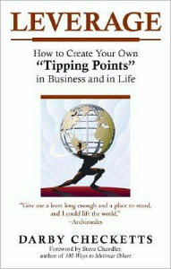 Title: Leverage: How to Create Your Own Tipping Points in Business and in Life, Author: Darby Checketts