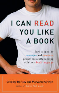 Title: I Can Read You Like A Book: How to Spot the Messages and Emotions People Are Really Sending With Their Body Language, Author: Gregory Hartley