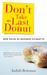 Title: Don't Take the Last Donut: New Rules of Business Etiquette, Author: Judith Bowman