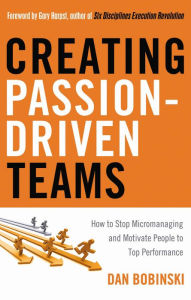 Title: Creating Passion-Driven Teams: How to Stop Micromanaging and Motivate People to Top Performance, Author: Dan Bobinski