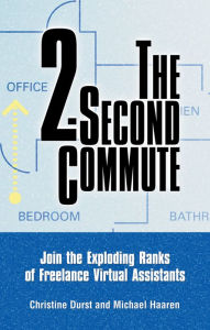 Title: The 2-Second Commute: Join the Exploding Ranks of Freelance Virtual Assistants, Author: Christine Durst