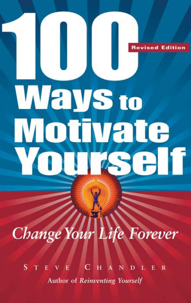 100 Ways to Motivate Yourself, Revised Ed.: Change Your Life Forever