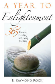 Title: A Year to Enlightenment: 365 Steps to Enriching and Living Your Life, Author: E. Raymond Rock
