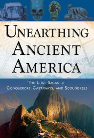 Title: Unearthing Ancient America: The Lost Sagas of Conquerors, Castaways, and Scoundrels, Author: Frank Joseph