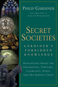 Title: Secret Societies: Revelations About the Freemasons, Templars, Illuminati, Nazis, and the Serpent Cults, Author: Philip Gardiner