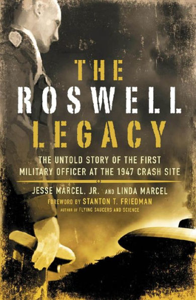 The Roswell Legacy: The Untold Story of the First Military Officer at the 1947 Crash Site