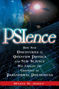 Title: PSIence: How New Discoveries in Quantum Physics and New Science May Explain the Mysteries of Paranormal Phenomenom, Author: Marie Jones