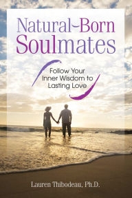 Title: Natural-Born Soulmates: Follow Your Inner Wisdom to Lasting Love, Author: Lauren Thibodeau