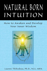 Title: Natural Born Intuition: How to Awaken and Develop Your Inner Wisdom, Author: Lauren Thibodeau