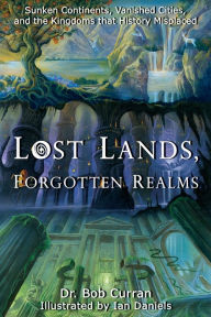 Title: Lost Lands, Forgotten Realms: Sunken Continents, Vanished Cities, and the Kingdoms That History Misplaced, Author: Dr. Curran