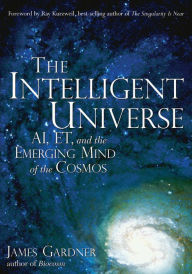 Title: The Intelligent Universe: AI, ET, and the Emerging Mind of the Cosmos, Author: James Gardner MD