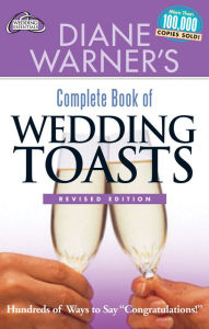 Title: Diane Warner's Complete Book of Wedding Toasts, Revised Edition: Hundreds of Ways to Say Congratulations!, Author: Diane Warner