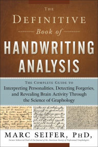 Title: The Definitive Book of Handwriting Analysis: The Complete Guide to Interpreting Personalities, Detecting Forgeries, and Revealing Brain Activity Through the Science of Graphology, Author: Marc Seifer