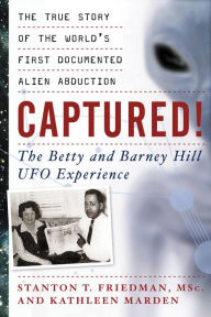 Title: Captured!: The Betty and Barney Hill UFO Experience: The True Story of the World's First Documented Alien Abduction, Author: Stanton T. Friedman