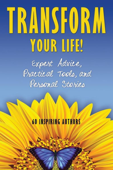 Transform Your Life: Expert Advice, Practical Tools, and Personal Stories
