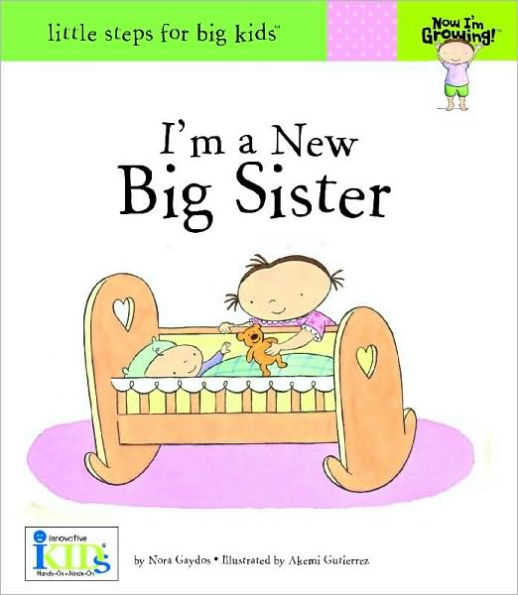 Now I'm Growing! I'm a New Big Sister - Little Steps for Big Kids