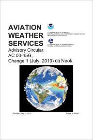 Title: Aviation Weather Services Advisory Circular, AC 00-45G, Change 1 (July, 2010) on Nook, Author: Faa Federal Aviation Administration