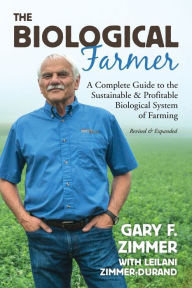 Title: Biological Farmer: A Complete Guide to the Sustainable & Profitable Biological System of Farming, Author: Gary F Zimmer