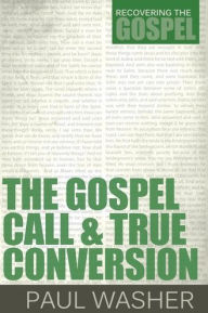 Title: The Gospel Call and True Conversion, Author: Paul Washer