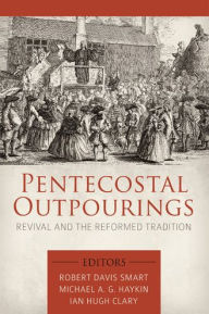 Title: Pentecostal Outpourings: Revival and the Reformed Tradition, Author: Robert Davis Smart