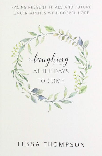 Laughing at the Days to Come: Facing Present Trials and Future Uncertainties with Gospel Hope