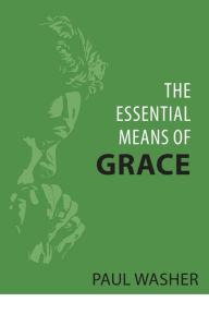 Title: The Essential Means of Grace, Author: Paul Washer