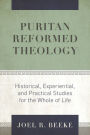 Puritan Reformed Theology: Historical, Experiential, and Practical Studies for the Whole of Life