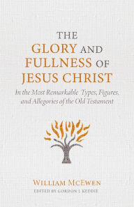 Ebooks free download deutsch epub The Glory and Fullness of Christ: In the Most Remarkable Types, Figures, and Allegories of the Old Testament by William McEwen
