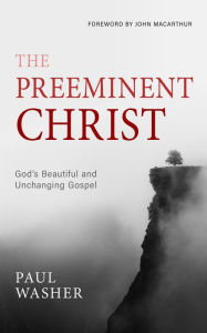 Title: The Preeminent Christ, Author: Paul Washer