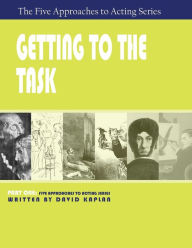 Title: Getting to the Task, Part One of The Five Approaches to Acting Series, Author: David Kaplan
