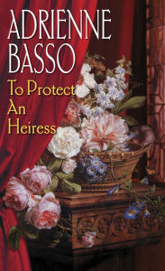 Title: To Protect An Heiress, Author: Adrienne Basso