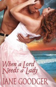 Title: When a Lord Needs a Lady, Author: Jane Goodger