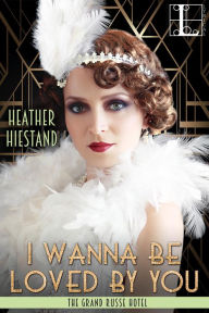 Title: I Wanna Be Loved by You, Author: Heather Hiestand