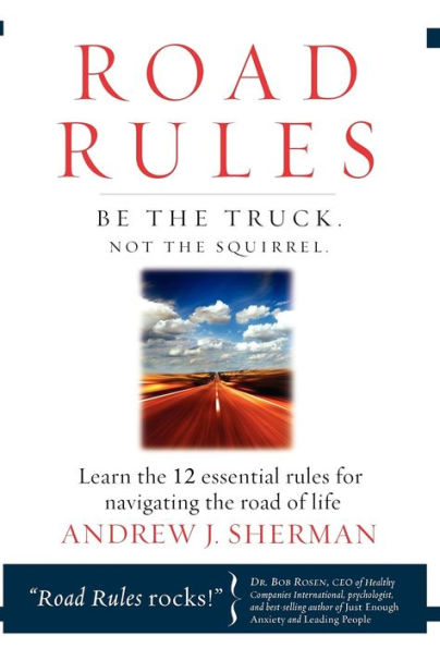 Road Rules - Be the Truck Not the Squirrel: Learn the 12 Essential Rules for Navigating the Road of Life