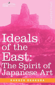 Title: Ideals of the East: The Spirit of Japanese Art, Author: Kakuzo Okakura