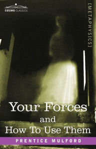 Title: Your Forces and How to Use Them, Author: Prentice Mulford