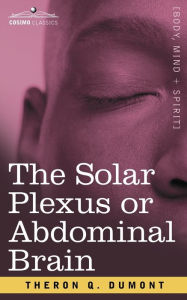 Title: The Solar Plexus or Abdominal Brain, Author: Theron Q Dumont