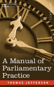 Title: A Manual of Parliamentary Practice, Author: Thomas Jefferson