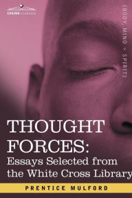 Title: Thought Forces: Essays Selected from the White Cross Library, Author: Prentice Mulford