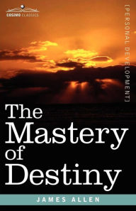 Title: The Mastery of Destiny, Author: James Allen