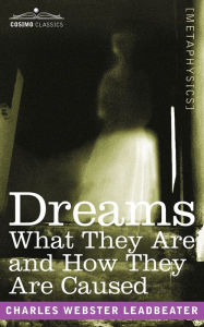 Title: Dreams: What They Are and How They Are Caused, Author: Charles Webster Leadbeater