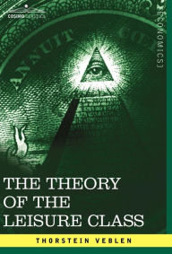 Title: The Theory of the Leisure Class, Author: Thorstein Veblen