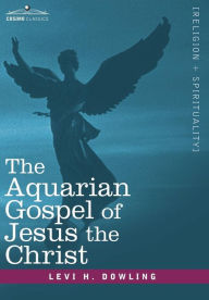 Title: The Aquarian Gospel Of Jesus The Christ, Author: Levi H. Dowling