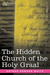 Title: The Hidden Church of the Holy Graal, Author: Arthur Edward Waite