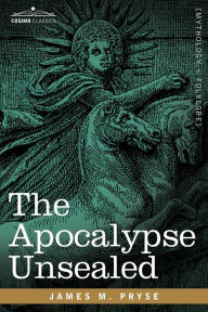 Title: The Apocalypse Unsealed, Author: James M Pryse