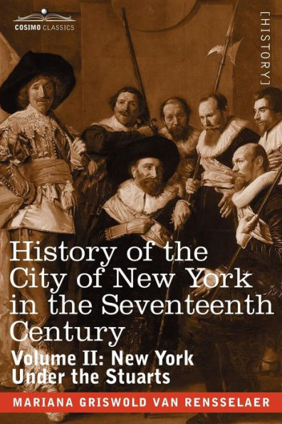 History of the City of New York in the Seventeenth Century: Volume II: New York Under the Stuarts