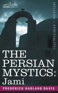 Title: The Persian Mystics: Jami, Author: Frederick Hadland Davis