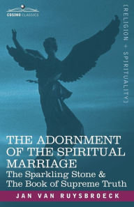 Title: The Adornment of the Spiritual Marriage: The Sparkling Stone & the Book of Supreme Truth, Author: Jan Van Ruysbroeck