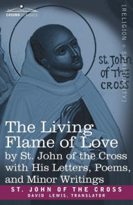 Title: The Living Flame of Love by St. John of the Cross with His Letters, Poems, and Minor Writings, Author: Saint John of the Cross