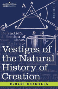 Title: Vestiges of the Natural History of Creation, Author: Robert Chambers